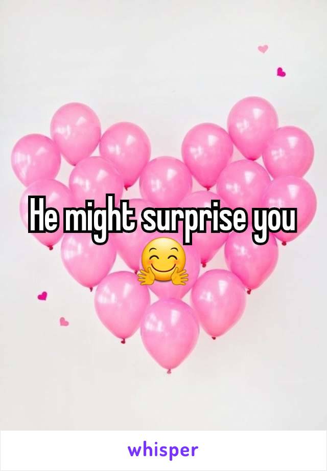 He might surprise you 🤗