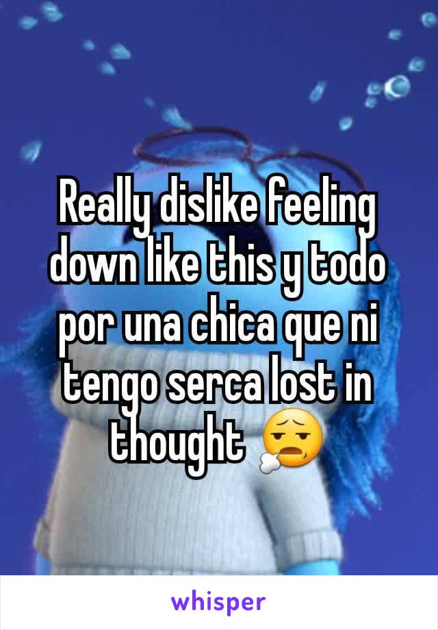 Really dislike feeling down like this y todo por una chica que ni tengo serca lost in thought 😧