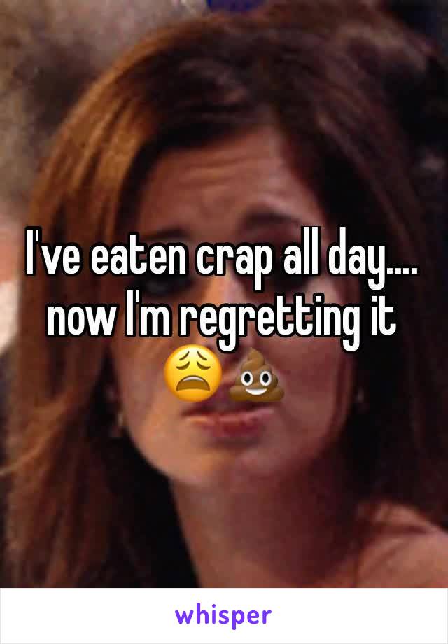 I've eaten crap all day.... now I'm regretting it 😩💩 