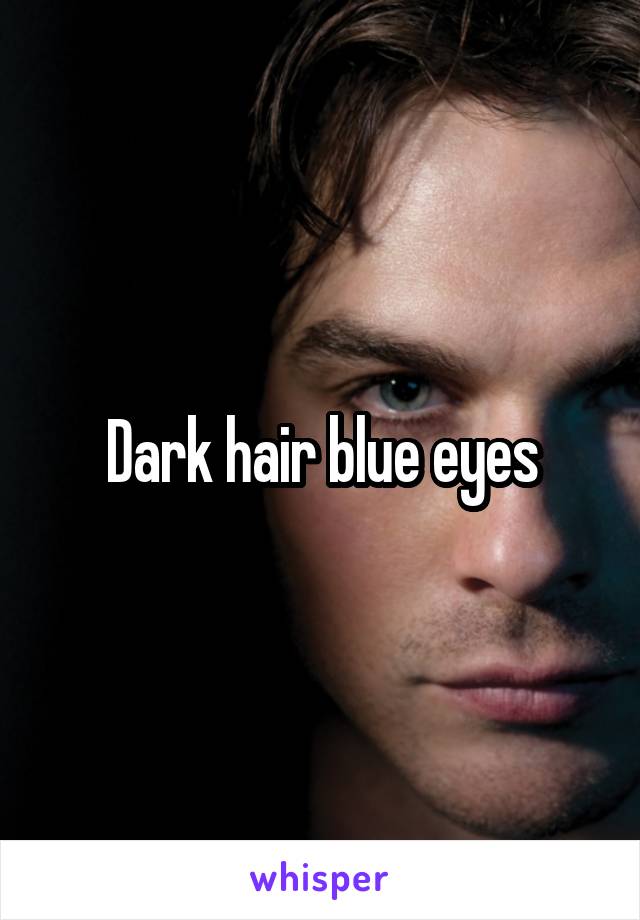 Dark hair blue eyes