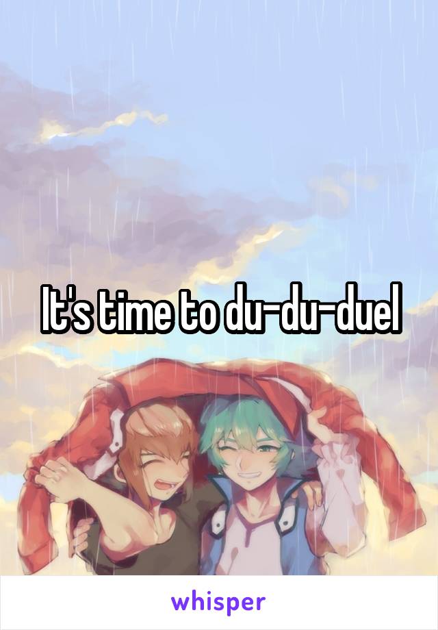 It's time to du-du-duel