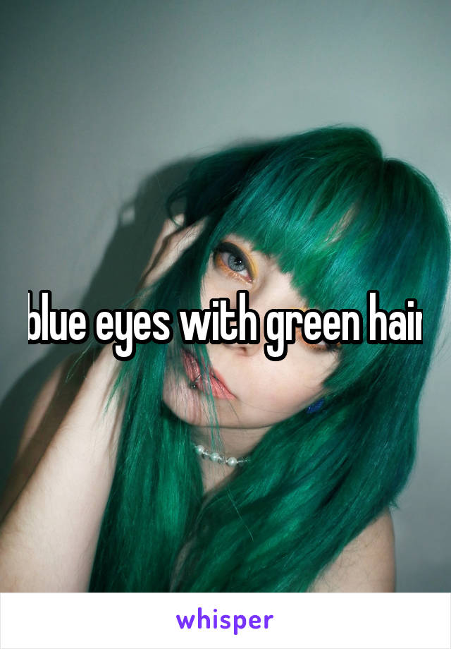 blue eyes with green hair