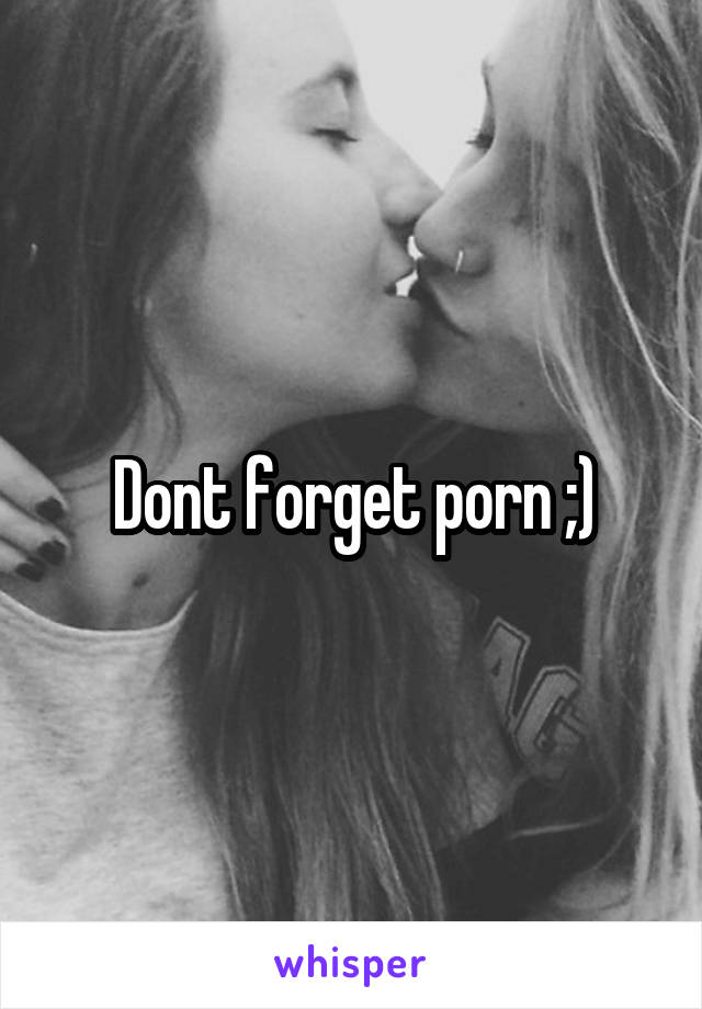 Dont forget porn ;)