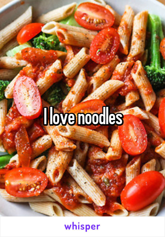 I love noodles