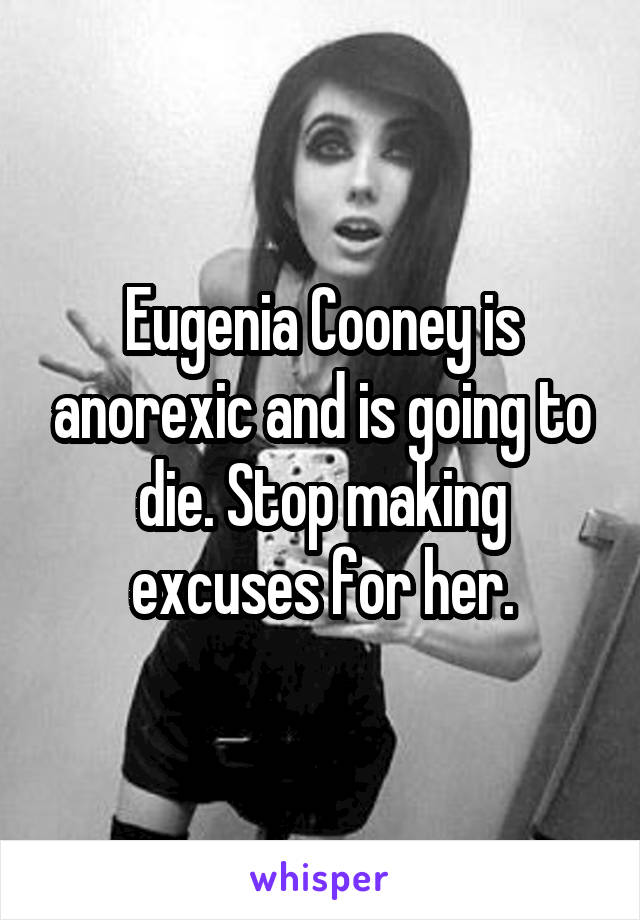 Eugenia Cooney is anorexic and is going to die. Stop making excuses for her.