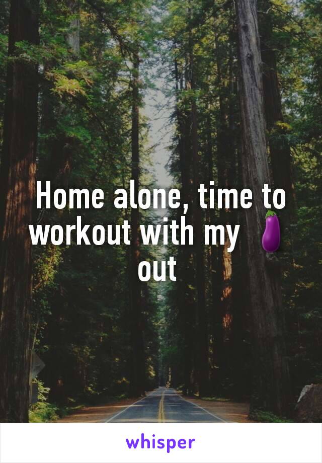 Home alone, time to workout with my 🍆out 