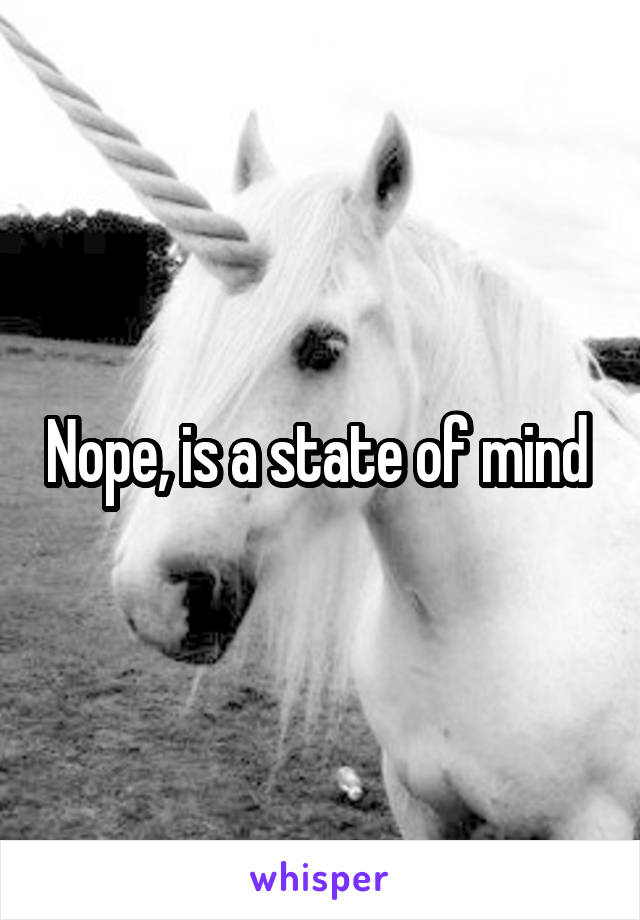 Nope, is a state of mind 