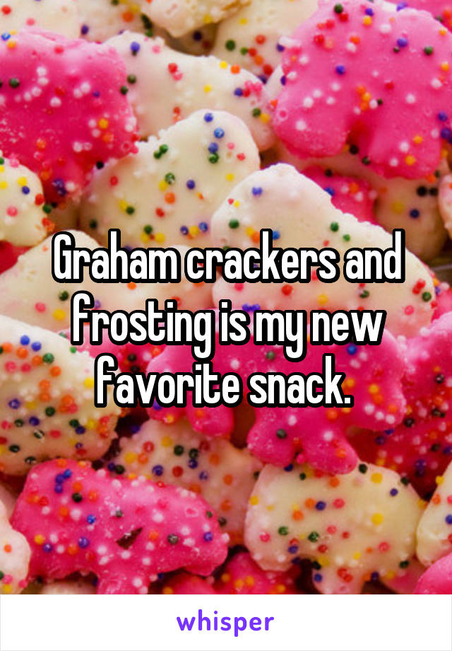 Graham crackers and frosting is my new favorite snack. 