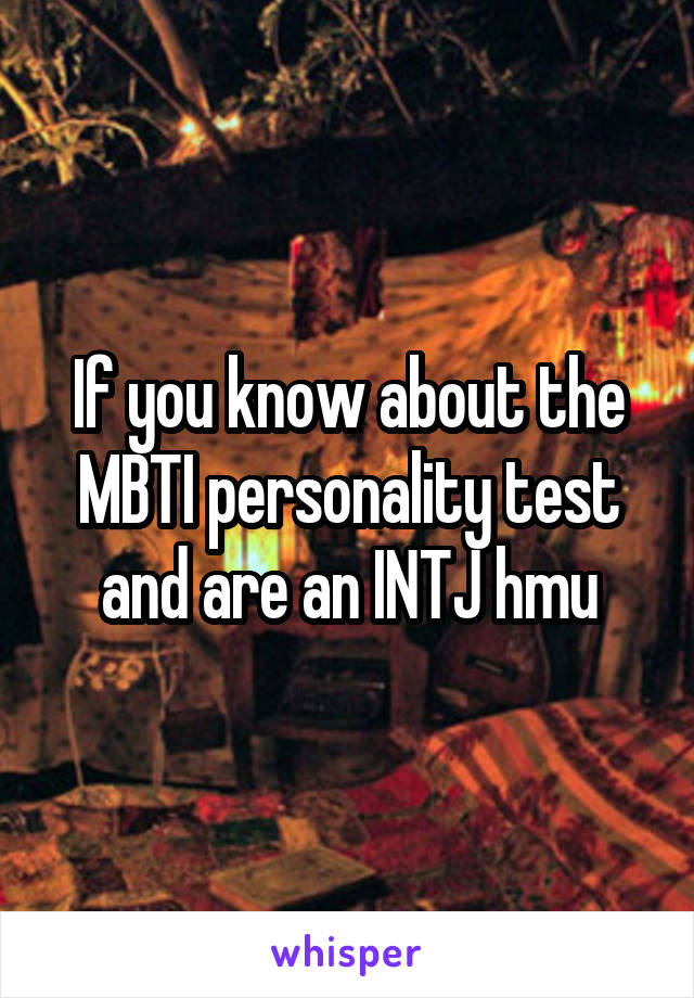 If you know about the MBTI personality test and are an INTJ hmu