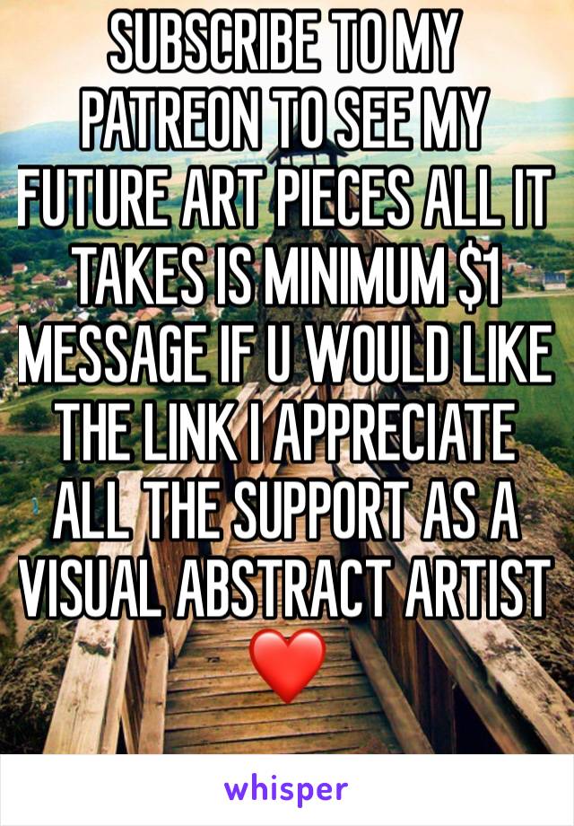 SUBSCRIBE TO MY PATREON TO SEE MY FUTURE ART PIECES ALL IT TAKES IS MINIMUM $1 MESSAGE IF U WOULD LIKE THE LINK I APPRECIATE ALL THE SUPPORT AS A VISUAL ABSTRACT ARTIST ❤