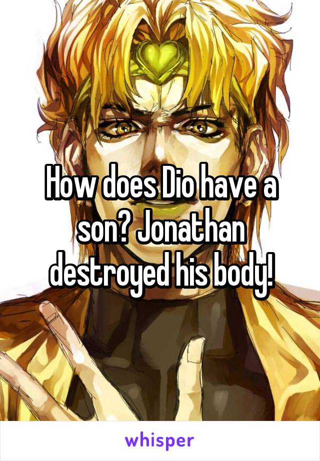 How does Dio have a son? Jonathan destroyed his body!