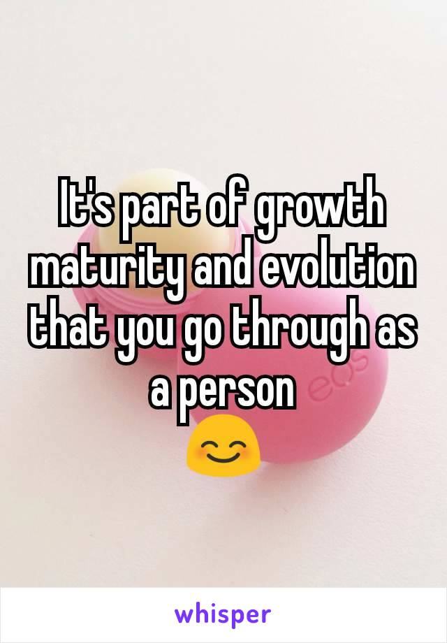 It's part of growth maturity and evolution that you go through as a person
😊