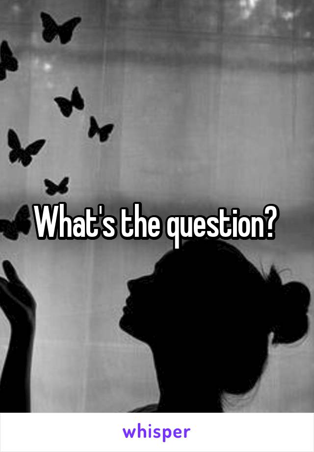 What's the question? 