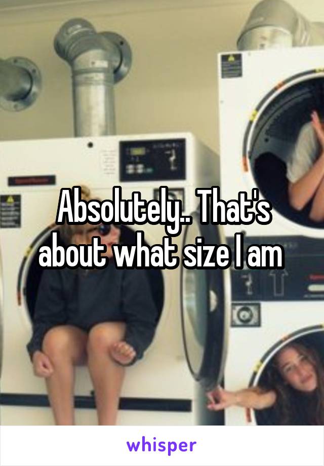 Absolutely.. That's about what size I am 