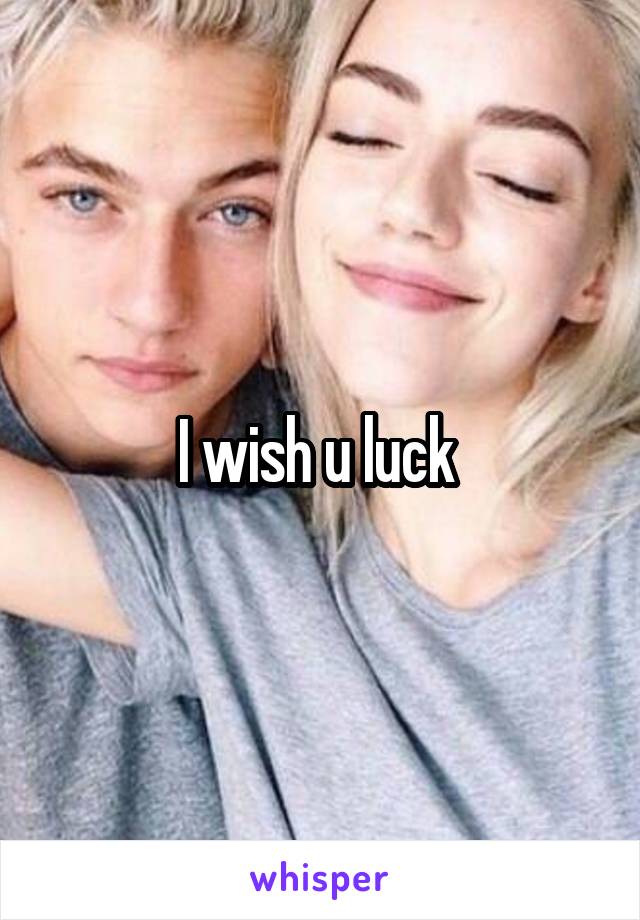 I wish u luck 