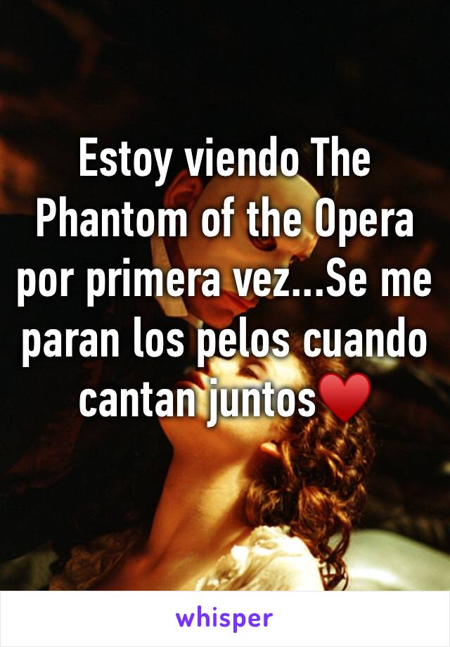 Estoy viendo The Phantom of the Opera por primera vez...Se me paran los pelos cuando cantan juntos♥️