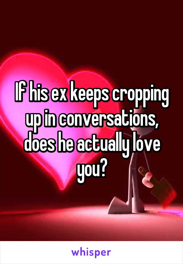 If his ex keeps cropping up in conversations, does he actually love you?