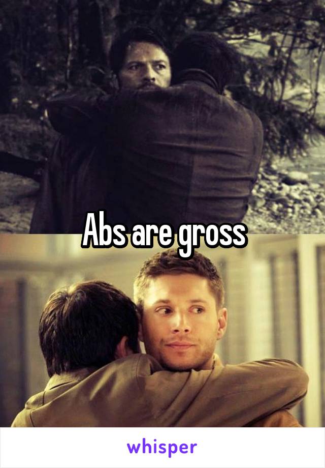 Abs are gross