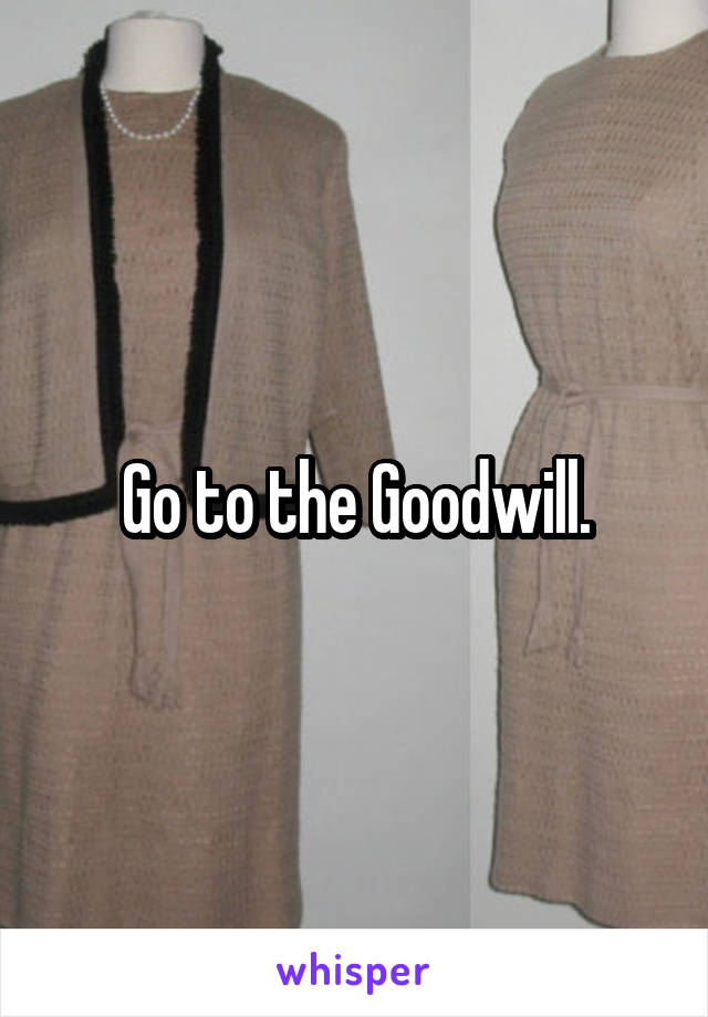 Go to the Goodwill.