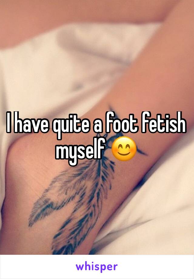 I have quite a foot fetish myself 😊