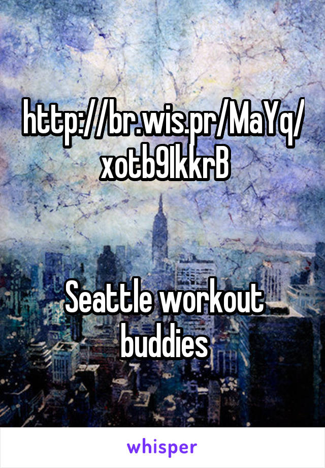 http://br.wis.pr/MaYq/xotb9IkkrB


Seattle workout buddies