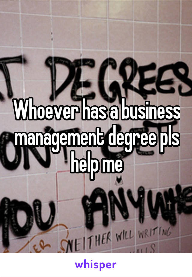 Whoever has a business management degree pls help me