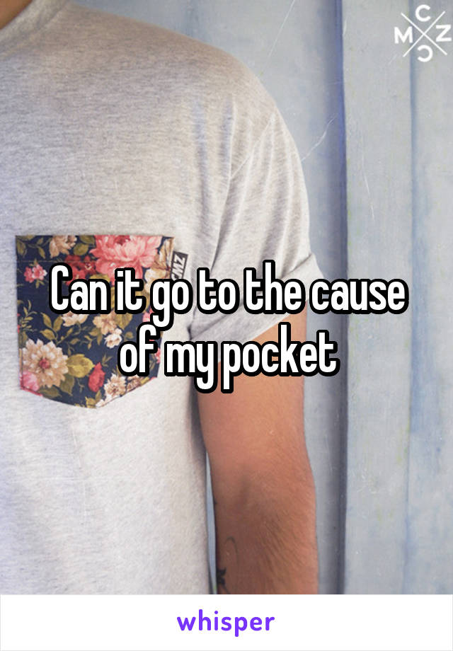 Can it go to the cause of my pocket