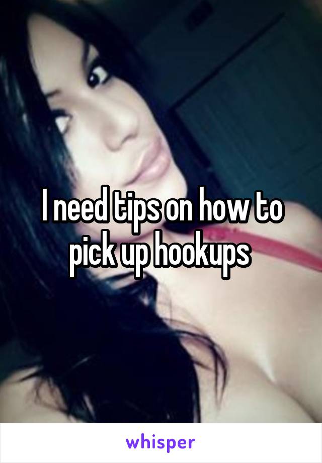 I need tips on how to pick up hookups 