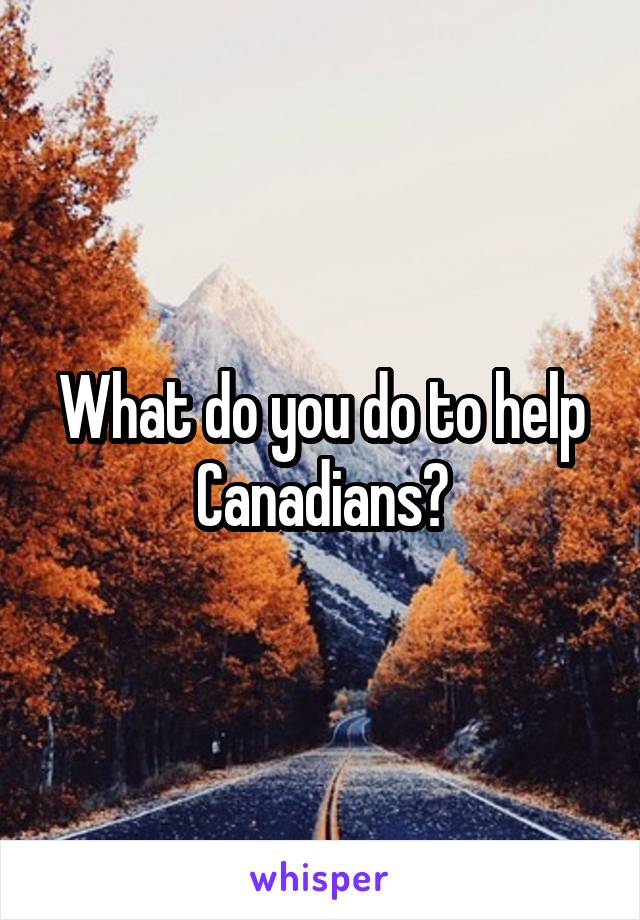 What do you do to help Canadians?