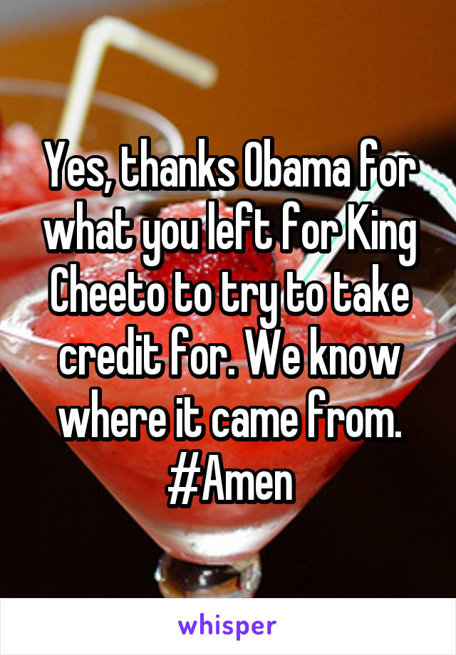 Yes, thanks Obama for what you left for King Cheeto to try to take credit for. We know where it came from. #Amen