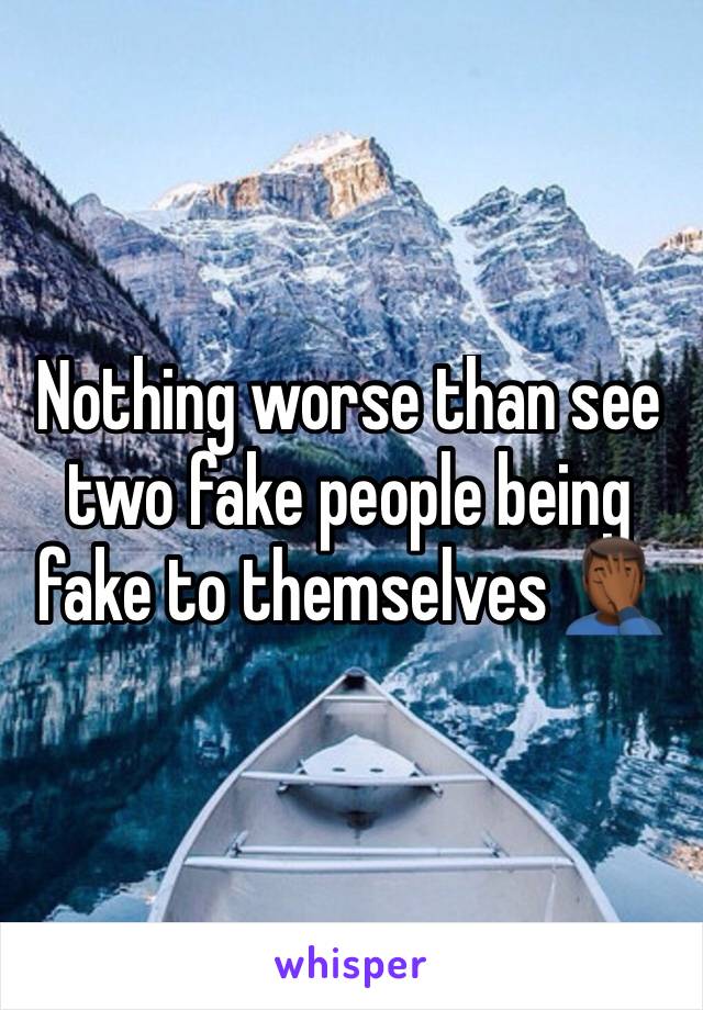 Nothing worse than see two fake people being fake to themselves 🤦🏾‍♂️ 