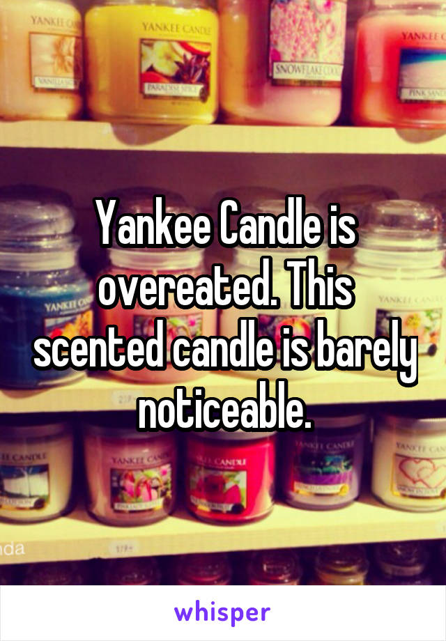 Yankee Candle is overeated. This scented candle is barely noticeable.