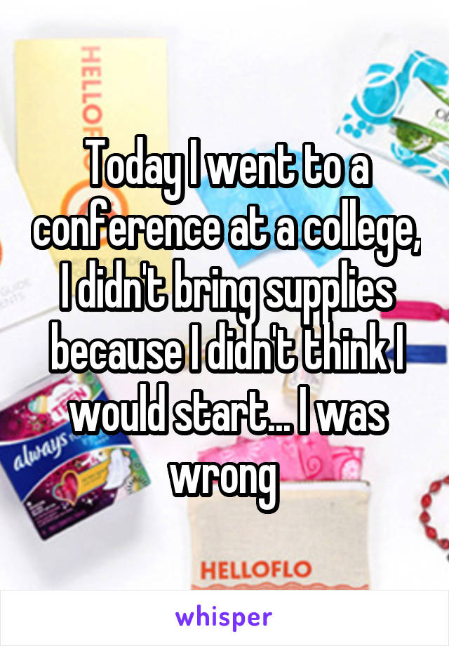 Today I went to a conference at a college, I didn't bring supplies because I didn't think I would start... I was wrong 