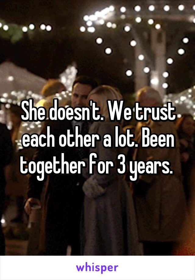 She doesn't. We trust each other a lot. Been together for 3 years. 