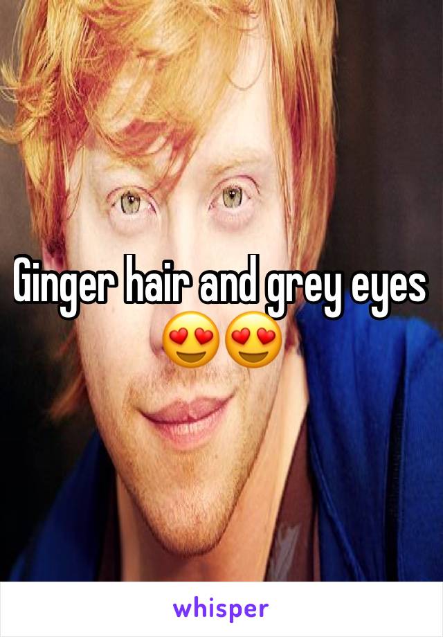 Ginger hair and grey eyes 😍😍