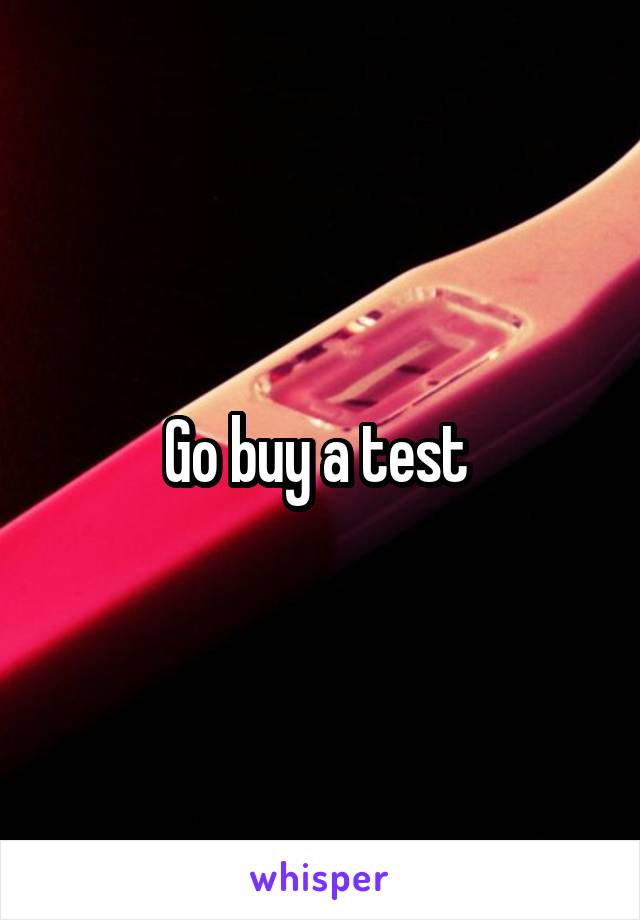 Go buy a test 