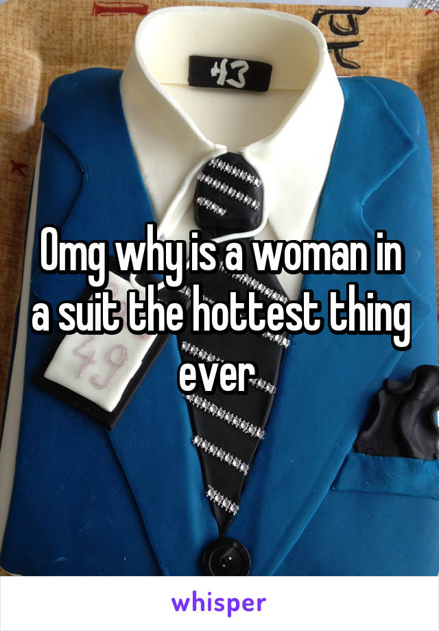 Omg why is a woman in a suit the hottest thing ever 