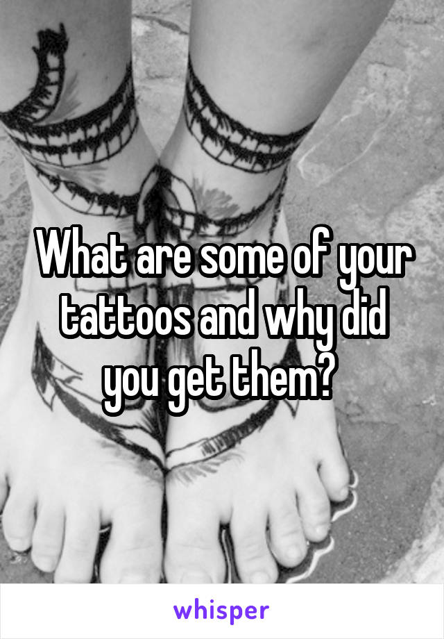 What are some of your tattoos and why did you get them? 