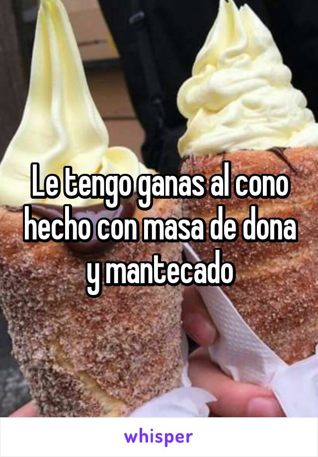 Le tengo ganas al cono hecho con masa de dona y mantecado