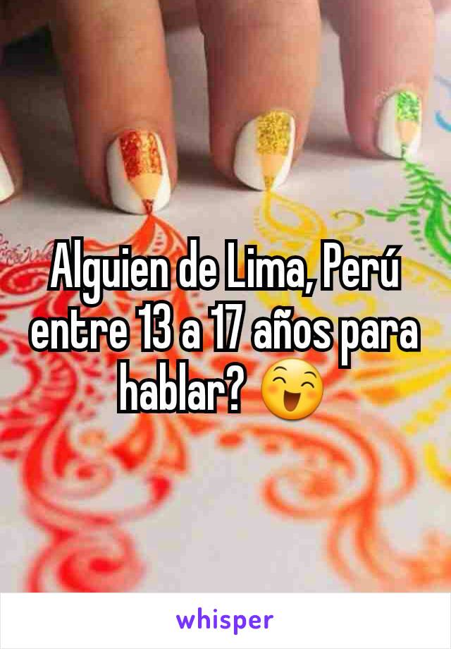 Alguien de Lima, Perú entre 13 a 17 años para hablar? 😄