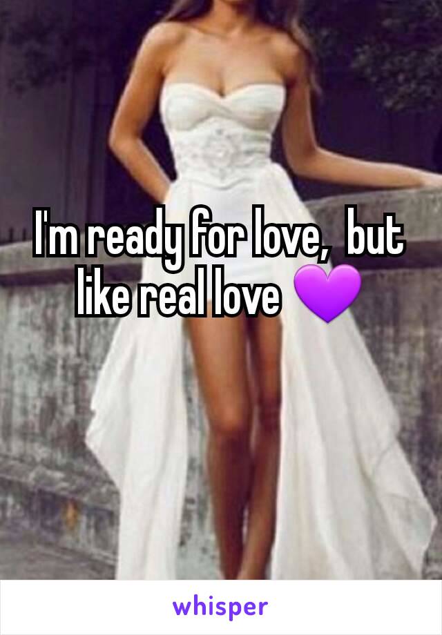 I'm ready for love,  but like real love 💜