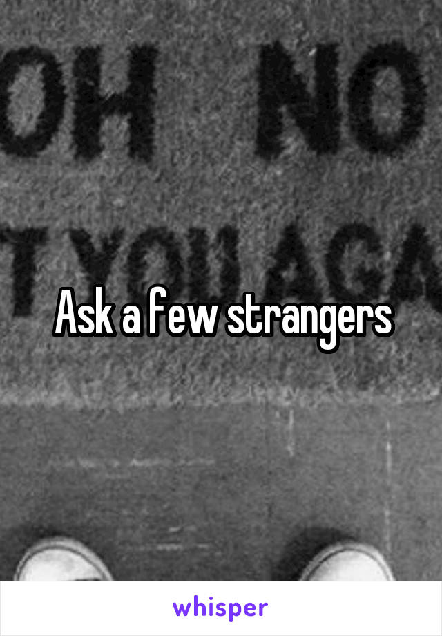 Ask a few strangers