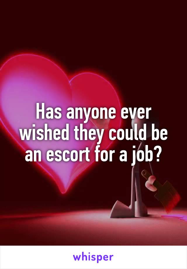 Has anyone ever wished they could be an escort for a job?