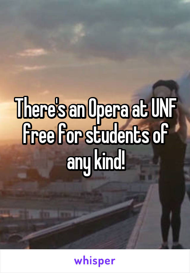 There's an Opera at UNF free for students of any kind!