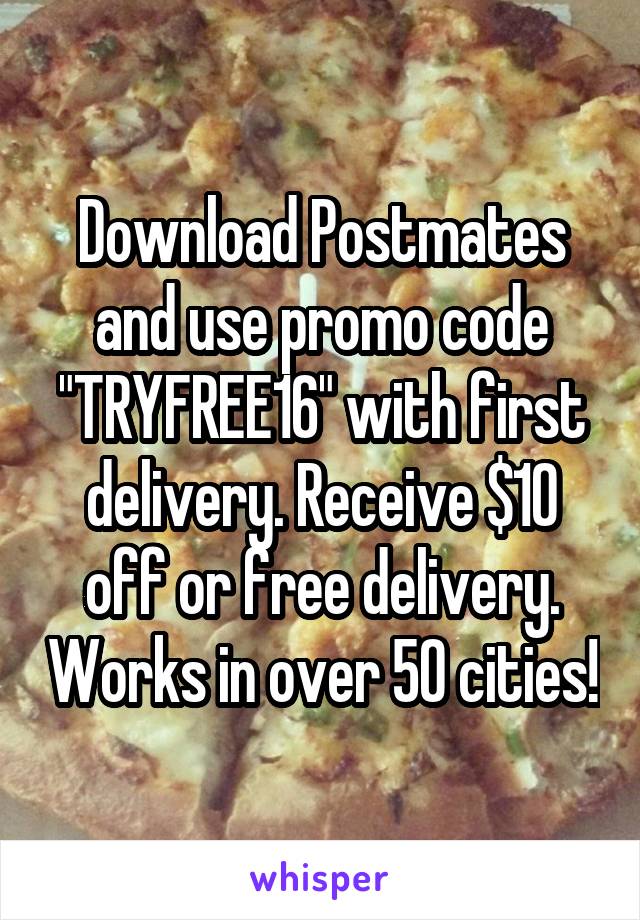 Download Postmates and use promo code "TRYFREE16" with first delivery. Receive $10 off or free delivery. Works in over 50 cities!