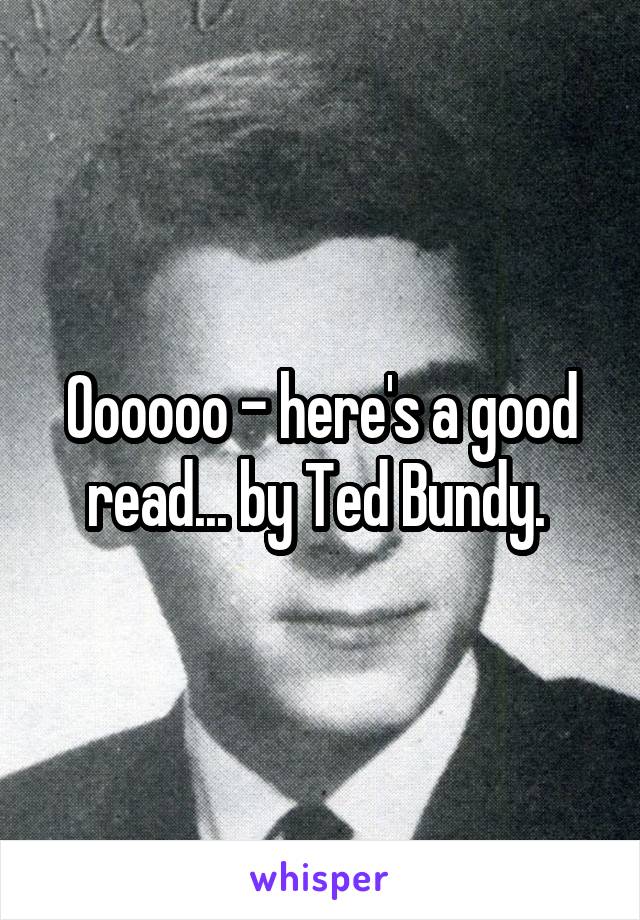 Oooooo - here's a good read... by Ted Bundy. 