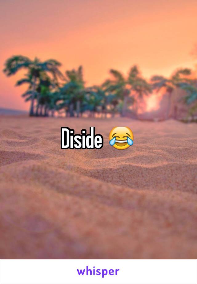 Diside 😂