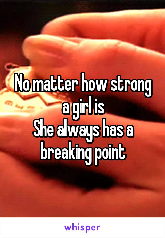 No matter how strong a girl is
She always has a breaking point