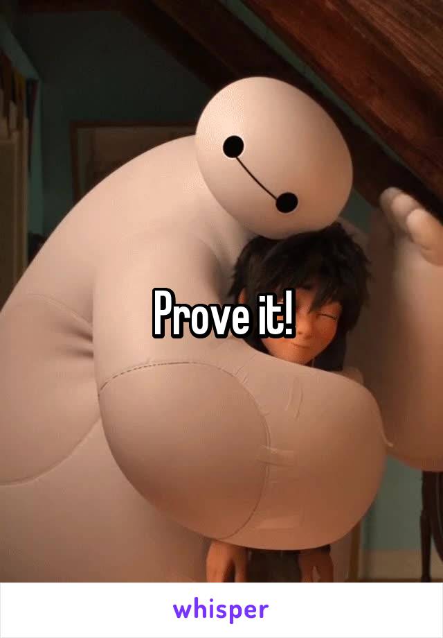 Prove it!