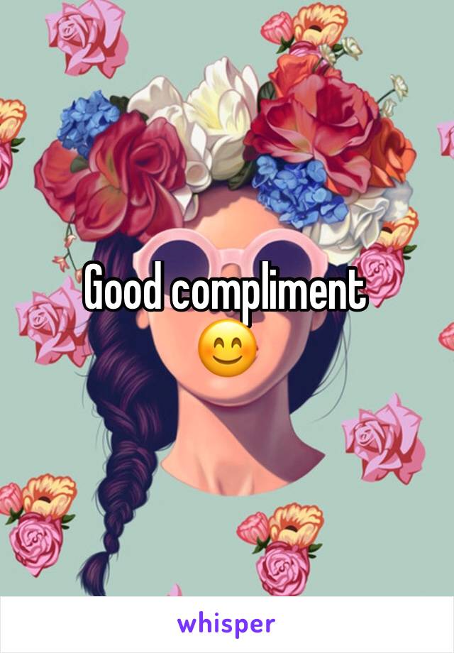 Good compliment 
😊